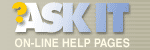 "Ask IT" on-line help pages "Ask IT" on-line help pages